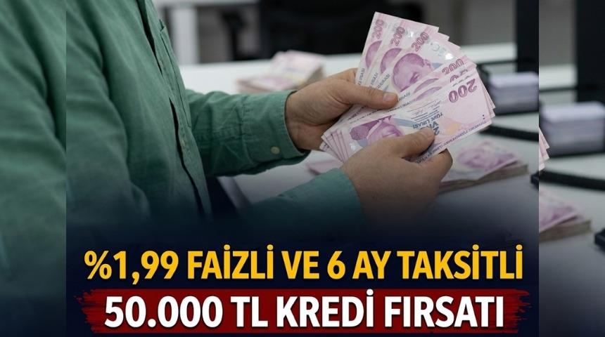 %1,99 FAİZLİ VE 6 AY VADELİ 50.000 TL KREDİ FIRSATI
