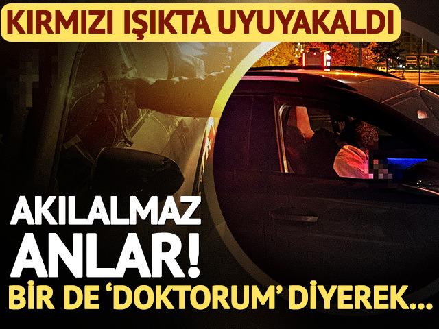 Kırmızı ışıkta uyuyakaldı! 'Doktorum' diyerek tehdit etti