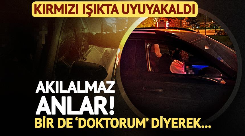 Kırmızı ışıkta uyuyakaldı! 'Doktorum' diyerek tehdit etti