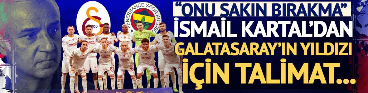 Galatasaray derbisi &ouml;ncesi İsmail Kartal'dan talimat! "Onu sakın bırakma"