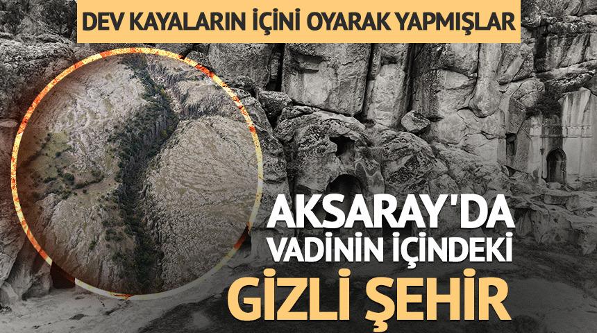 Aksaray'da vadinin i&ccedil;indeki gizli şehir