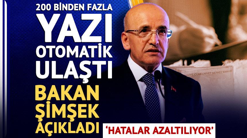 200 binden fazla yazı otomatik ulaştı! Bakan Şimşek a&ccedil;ıkladı