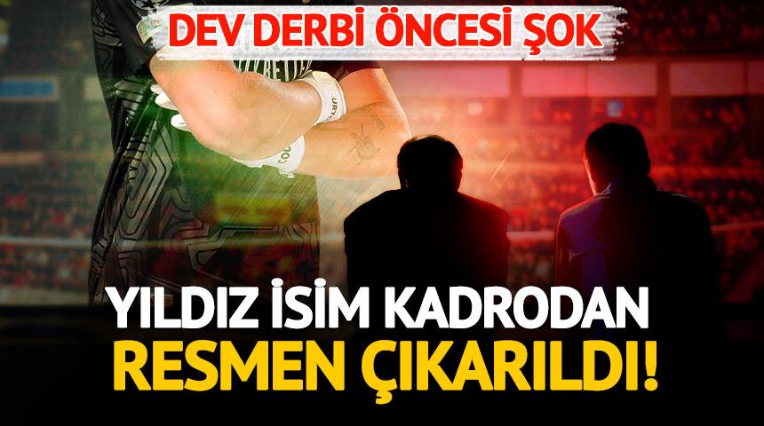 Dev derbi &ouml;ncesi şok! Yıldız isim kadrodan &ccedil;ıkarıldı