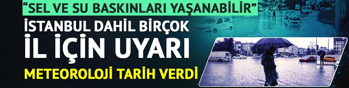 Meteoroloji'den İstanbul dahil bir&ccedil;ok il i&ccedil;in kuvvetli yağış uyarısı: "Sel ve su baskınları yaşanabilir"
