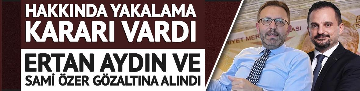 Ertan Aydın ve Sami &Ouml;zer g&ouml;zaltına alındı