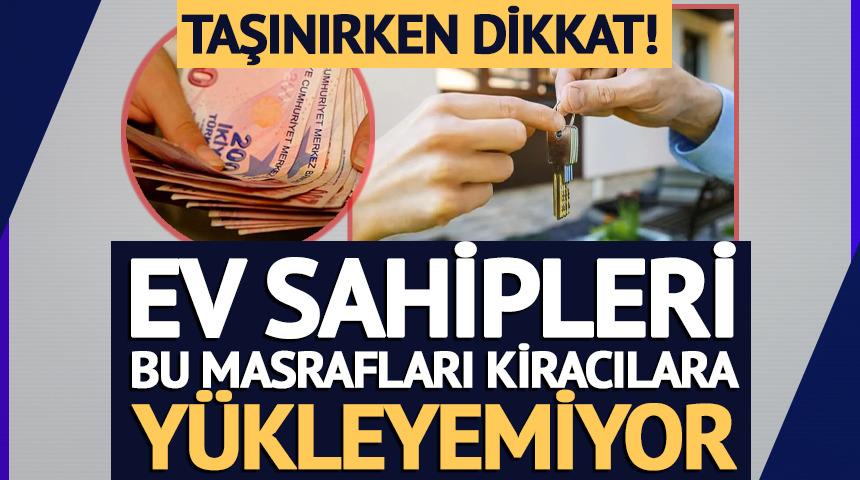 Kiracılar dikkat! Ev sahipleri bu masrafı kiracıya y&uuml;kleyemiyor