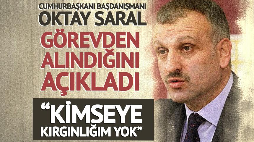 Cumhurbaşkanı Başdanışmanı Oktay Saral g&ouml;revden alındığını a&ccedil;ıkladı: "Kimseye kırgınlığım yok"