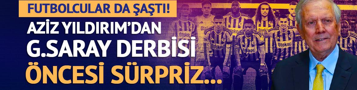 Galatasaray derbisi &ouml;ncesi Aziz Yıldırım'dan s&uuml;rpriz! Futbolcular da şaşkına d&ouml;nd&uuml;
