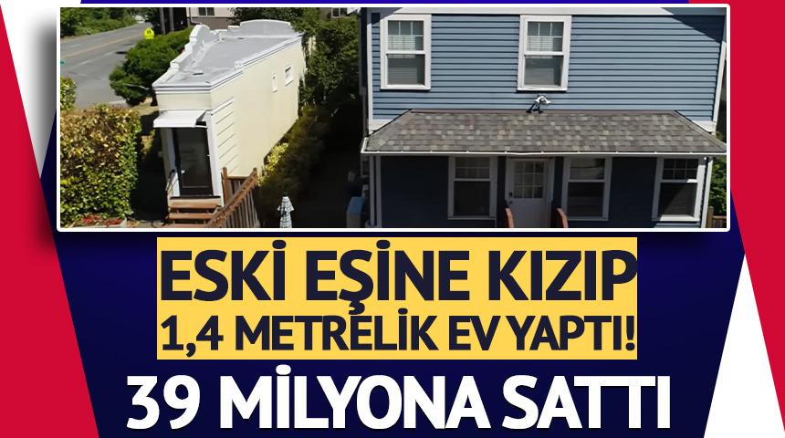 Eski eşine kızıp 1,4 metrelik ev yaptı! 39 milyona sattı
