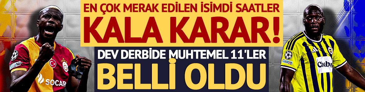 En &ccedil;ok merak edilen isimdi! Saatler kala karar verildi: İşte dev derbide muhtemel 11'ler
