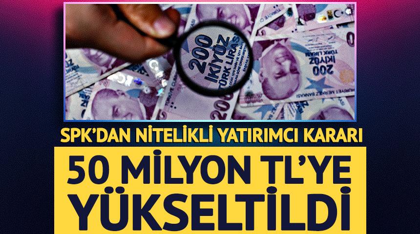 SPK'dan nitelikli yatırımcı kararı: 50 milyon TL'ye y&uuml;kseltildi