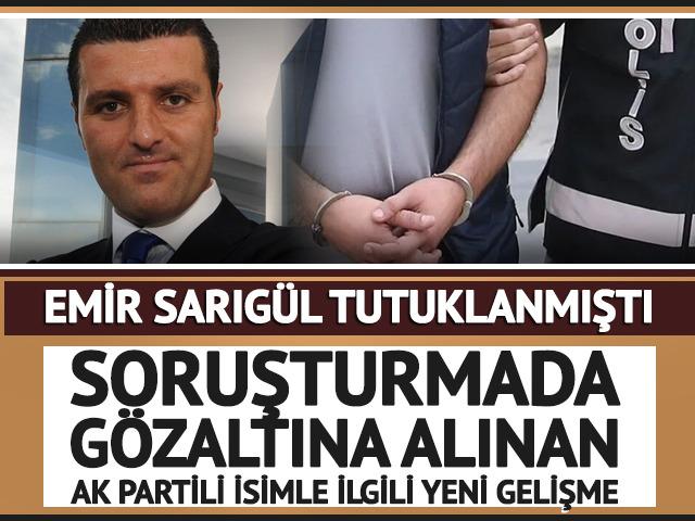 Sarıg&uuml;l'&uuml;n tutuklandığı soruşturmada g&ouml;zaltına alınan AK Partili isim serbest bırakıldı