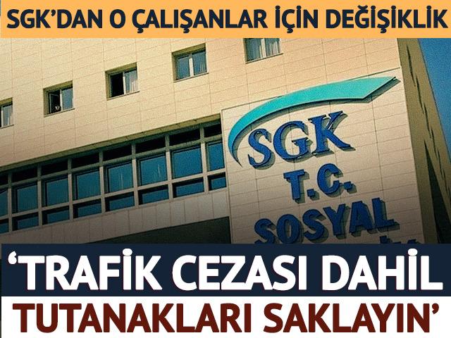 SGK'dan o &ccedil;alışanlar i&ccedil;in değişiklik! 'Trafik cezası dahil tutanakları saklayın' uyarısı
