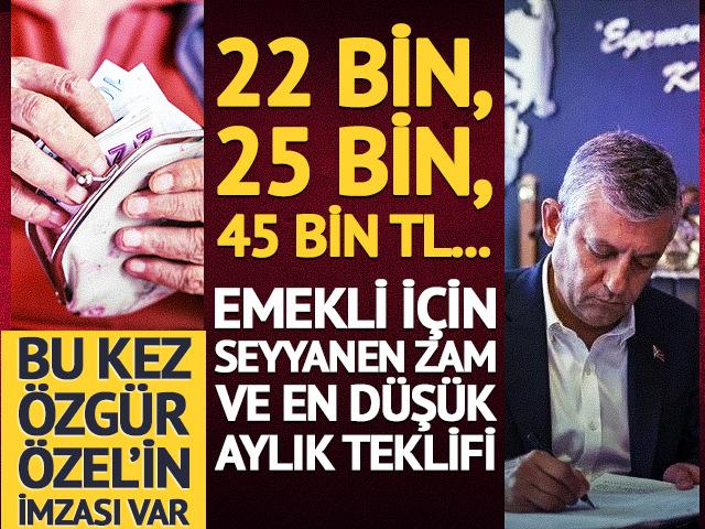 22 bin, 25 bin, 45 bin TL... &Ouml;zel'den emekli i&ccedil;in seyyanen zam ve en d&uuml;ş&uuml;k aylık teklifi