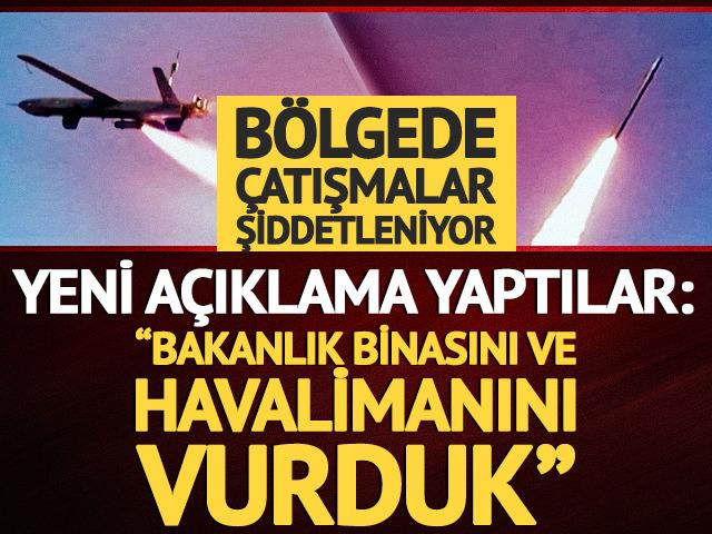 Bölgede çatışmalar tırmanıyor! "Bakanlık binasını ve havalimanını vurduk"