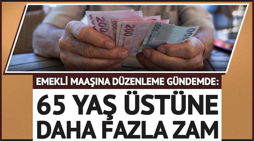 Emekli maaşına d&uuml;zenleme g&uuml;ndemde: 65 yaş &uuml;st&uuml;ne daha fazla zam