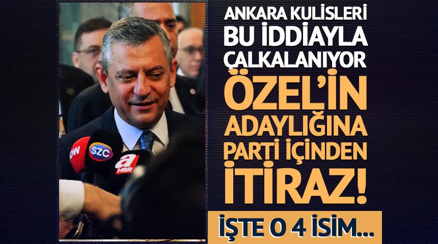 Ankara kulisleri bu iddiayla &ccedil;alkalanıyor! &Ouml;zg&uuml;r &Ouml;zel&rsquo;in adaylığına parti i&ccedil;inden itiraz: İşte o 4 isim