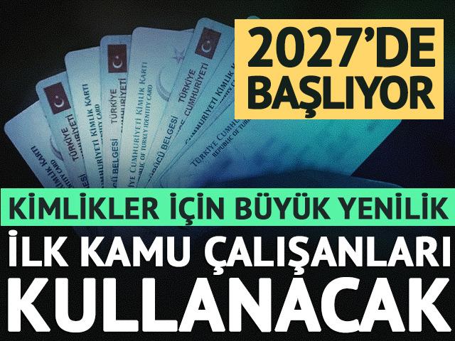 İlk kamu &ccedil;alışanları kullanacak: Kimlikler i&ccedil;in b&uuml;y&uuml;k yenilik