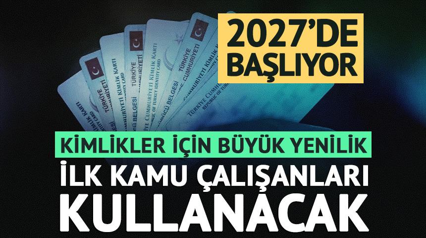 İlk kamu &ccedil;alışanları kullanacak: Kimlikler i&ccedil;in b&uuml;y&uuml;k yenilik