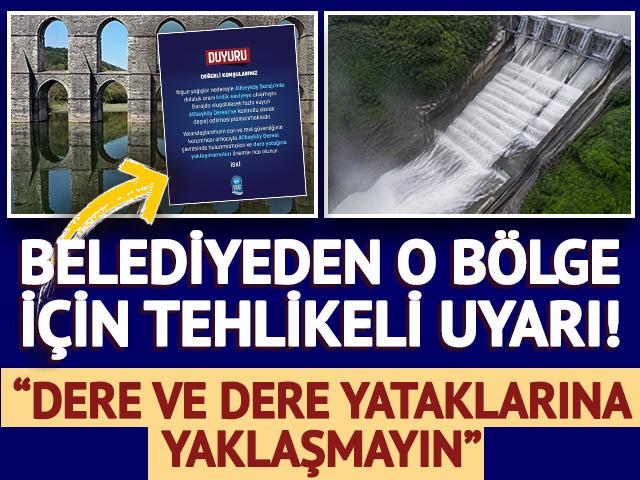 Belediyeden o bölge için tehlikeli uyarı: 'Dere ve dere yataklarına yaklaşmayın'