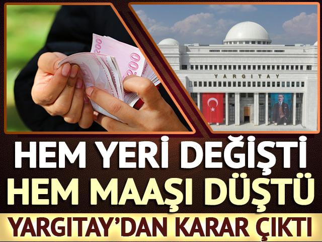 Hem yeri değişti hem maaşı d&uuml;şt&uuml;: Yargıtay'dan karar &ccedil;ıktı