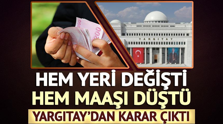 Hem yeri değişti hem maaşı d&uuml;şt&uuml;: Yargıtay'dan karar &ccedil;ıktı