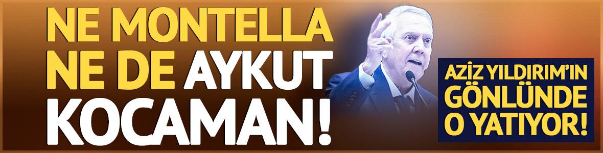 Aziz Yıldırım'ın g&ouml;nl&uuml;nde o yatıyor! Ne Montella ne de Aykut Kocaman...