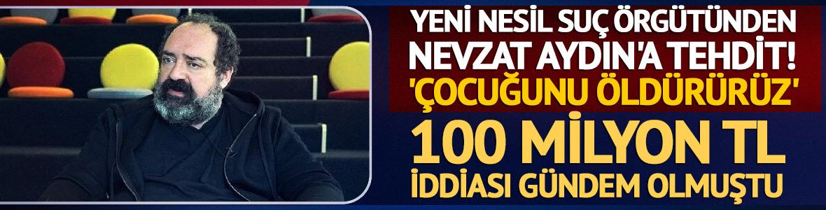 Nevzat Aydın'a "&Ccedil;irkinler"den "&Ccedil;ocuğunu &ouml;ld&uuml;r&uuml;r&uuml;z" tehdidi