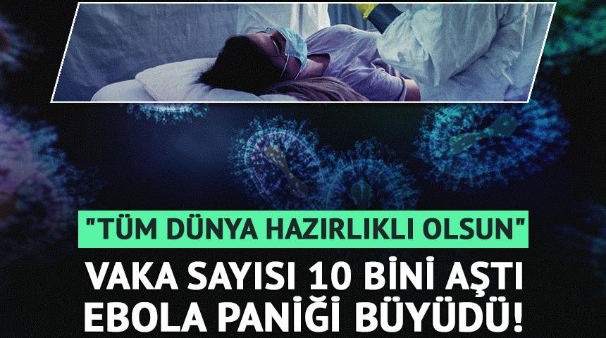 Vaka sayısı 10 bini aştı, Ebola paniği b&uuml;y&uuml;d&uuml;! 