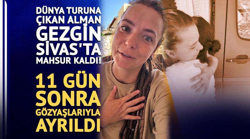 D&uuml;nya turuna &ccedil;ıkan Alman gezgin sivas'ta mahsur kaldı! 11 G&uuml;n Sonra G&ouml;zyaşlarıyla Ayrıldı