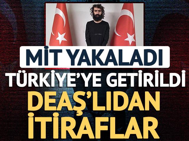 MİT yakaladı: DEAŞ'lıdan itiraflar