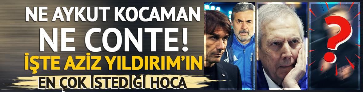 Ne Aykut Kocaman, ne Conte... İşte Aziz Yıldırım'ın &ccedil;ok istediği hoca!