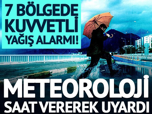 7 bölgede kuvvetli yağış alarmı! Meteoroloji saat vererek uyardı