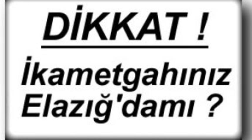 Dikkat ; Elazığ'da oturmuyor olabilirsiniz...
