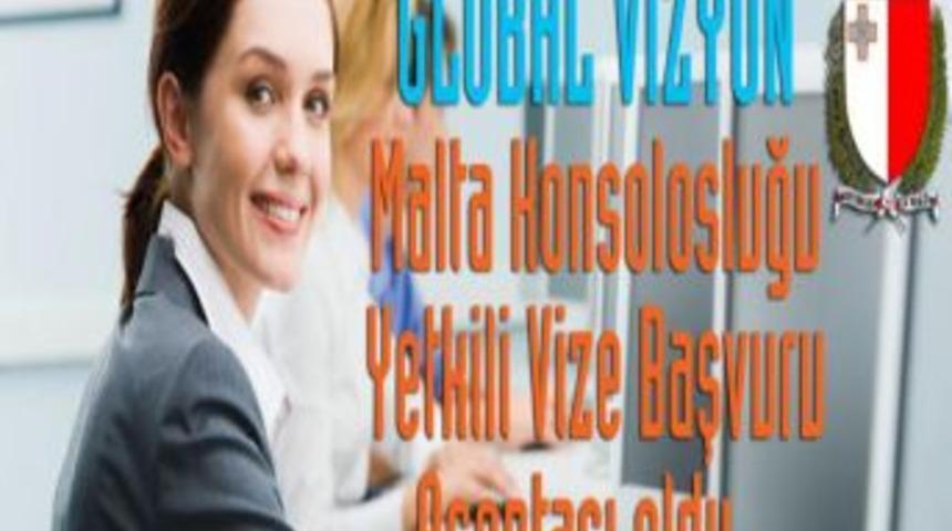 Global Vizyon Yurtdışı Eğitim Malta Konsolosluğu Yetkili Vize Başvuru Acentası Oldu