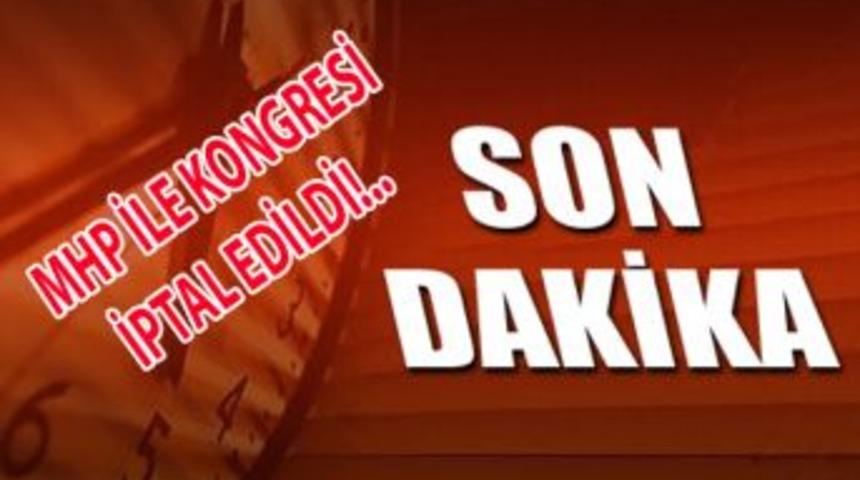MHP İl&ccedil;e Kongresi iptal edildi
