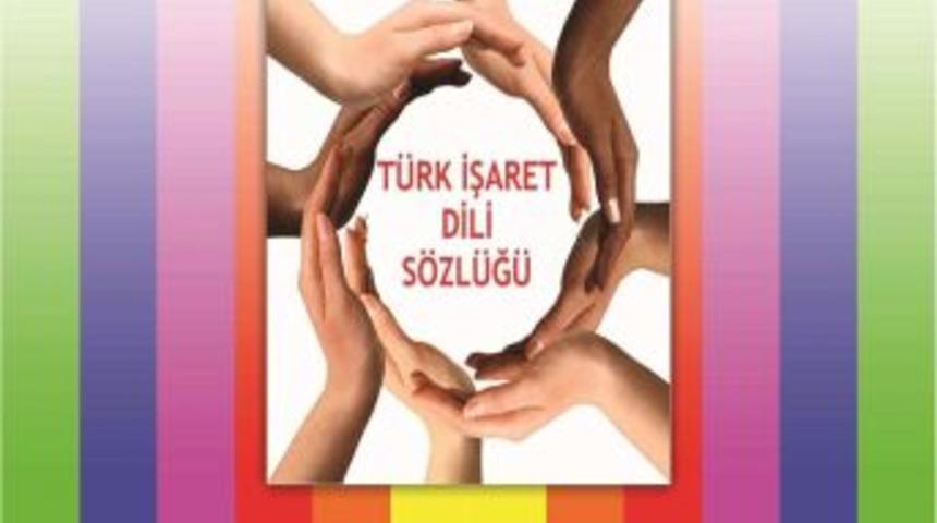 T&uuml;rk İşaret Dili S&ouml;zl&uuml;ğ&uuml;, Engelliler Arasında Dil Birliğini Sağlayacak