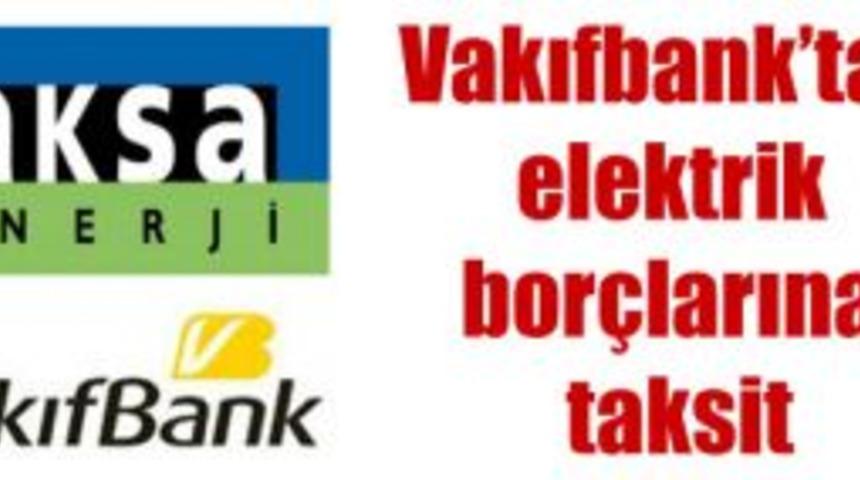 Vakıfbank'tan elektrik bor&ccedil;larına taksit