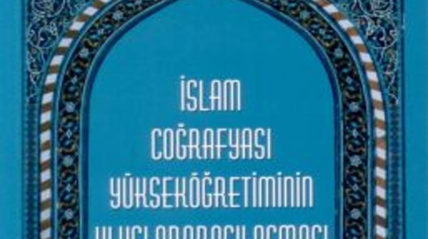 İslam Coğrafyası Akademik Yapılanması Kitap Haline Getirildi