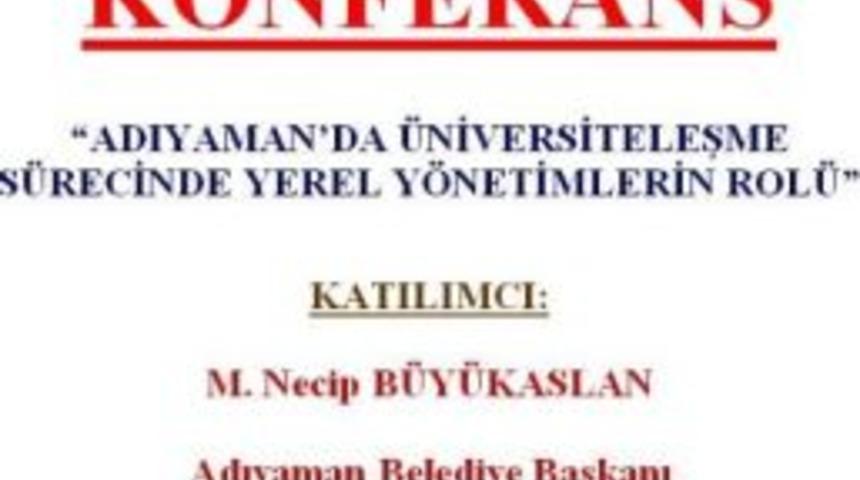 &lsquo;adıyaman&rsquo;da &Uuml;niversiteleşme S&uuml;reci&rsquo; Konulu Konferans