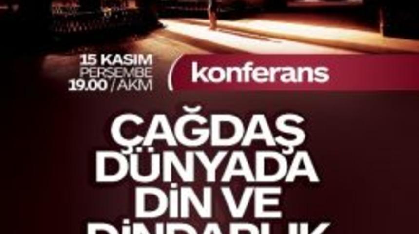 &ldquo;&ccedil;ağdaş D&uuml;nyada Din Ve Dindarlık&rdquo;konferansı Ger&ccedil;ekleştirilecek