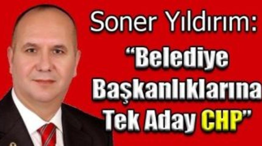 Soner Yıldırım: &ldquo;Belediye Başkanlıklarına tek aday CHP&rdquo;