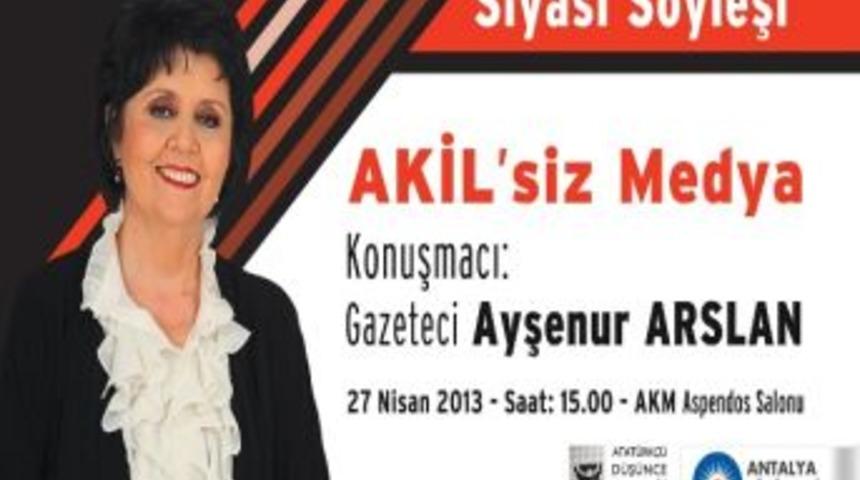 Ayşenur Arslan&rsquo;dan &lsquo;akil&rsquo;siz Medya&rsquo; S&ouml;yleşisi