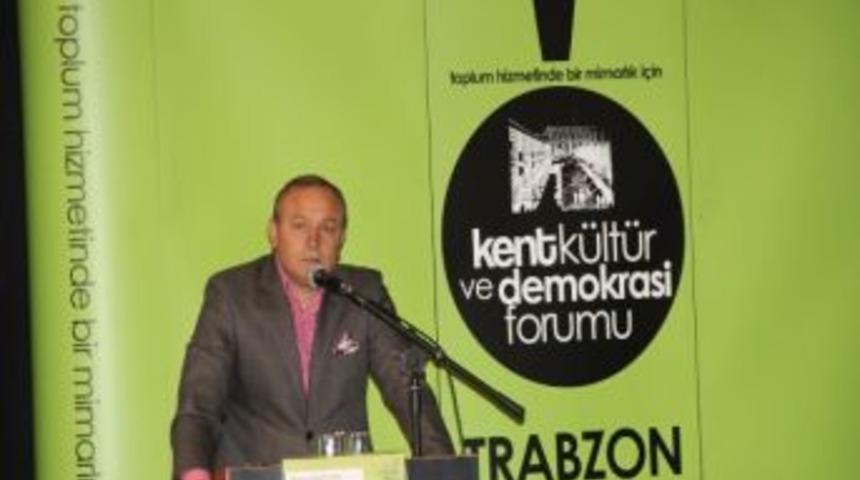 Trabzon&rsquo;da Kent K&uuml;lt&uuml;r&uuml; Ve Demokrasi Forumu D&uuml;zenlendi