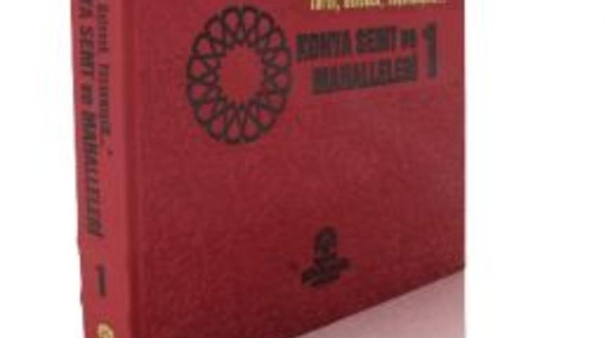 Konya Semt Ve Mahalleleri Kitabının İlk Cildi Yayımlandı