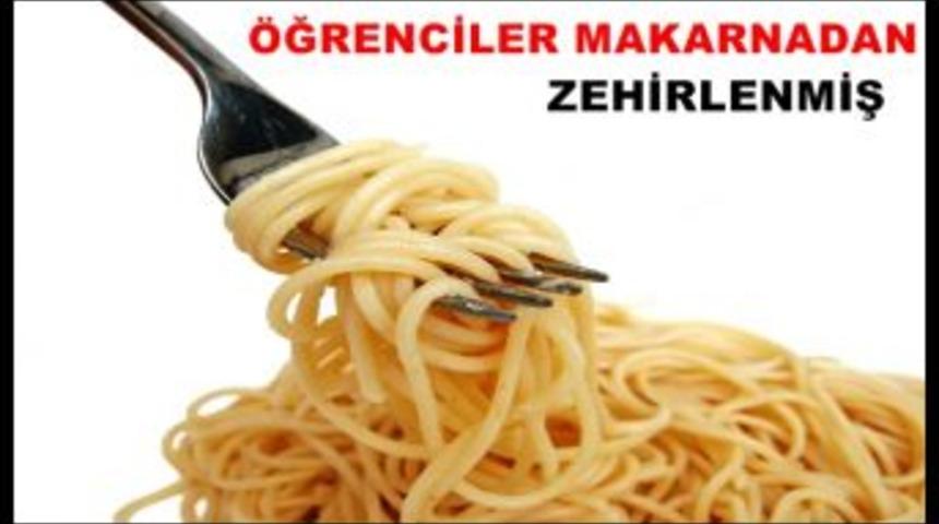 85 &ouml;ğrenci makarnadan zehirlenmiş