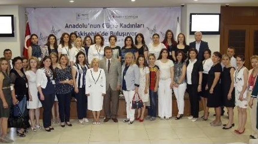 Anadolu&rsquo;nun G&uuml;&ccedil;l&uuml; Kadınları Eskişehir&rsquo;de Buluştu