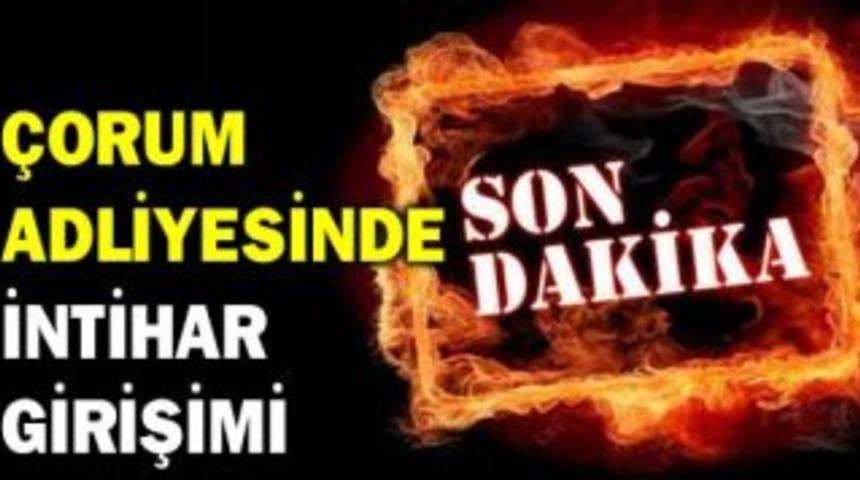 &Ccedil;orum Adliyesinde intihar girişimi