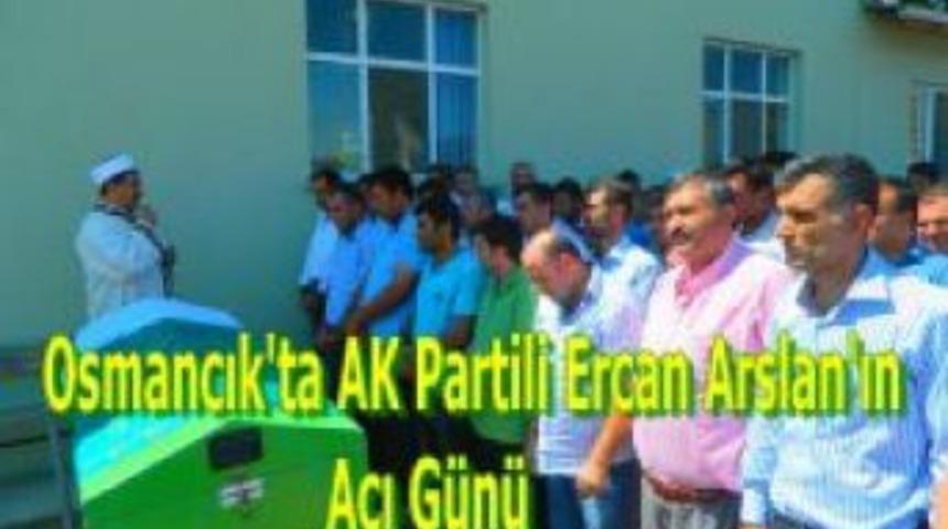 Osmancık'ta AK Partili Ercan Arslan'ın acı g&uuml;n&uuml;