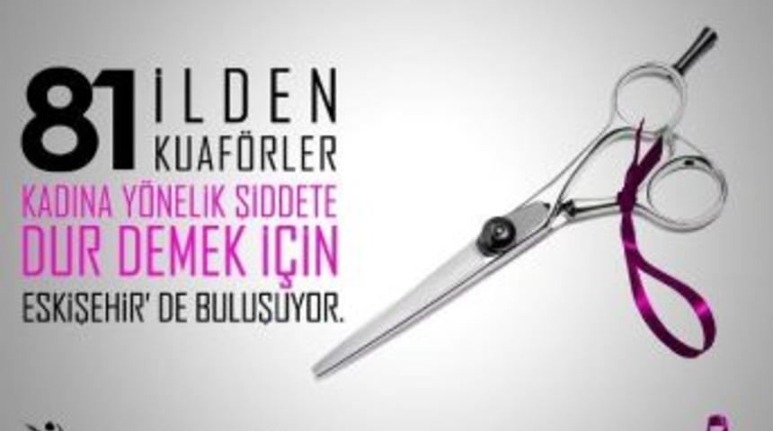 Kuaf&ouml;rler &lsquo;kadına Şiddeti &Ouml;nleme&rsquo; Projesiyle Eskişehir&rsquo;de Buluşacak